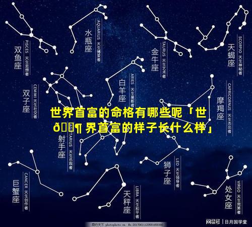 世界首富的命格有哪些呢「世 🐶 界首富的样子长什么样」